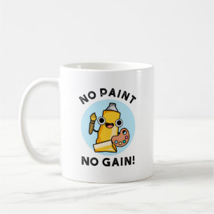 No Paint No Gain Funny Paint Pun  Coffee Mug