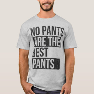 no pants are best pants T-Shirt