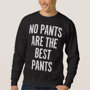 No Pants Are The Best Pants Joke Humor Sweatshirt