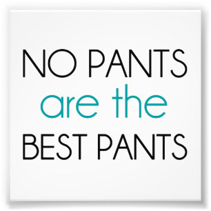 No Pants Are The Best Pants Photo Print