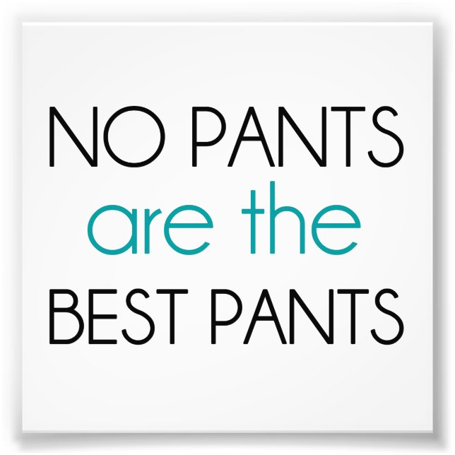 No Pants Are The Best Pants Photo Print (Front)
