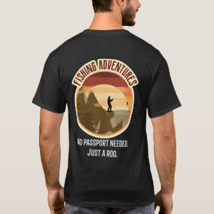 No passport needed. Just a rod. Fishing Adventures T-Shirt
