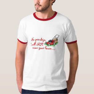 No, Pendejo. I will not mow your lawn. T-Shirt