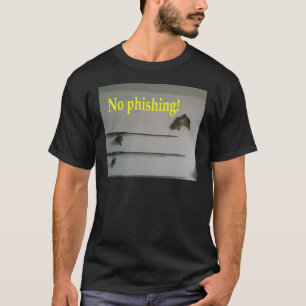 No phishing! T-Shirt
