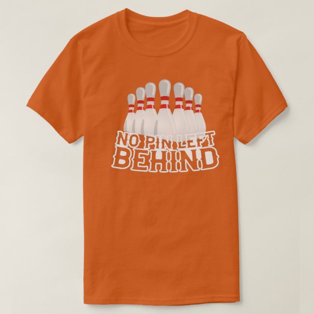 No pin left behind  skittles bowling  T-Shirt (Design Front)
