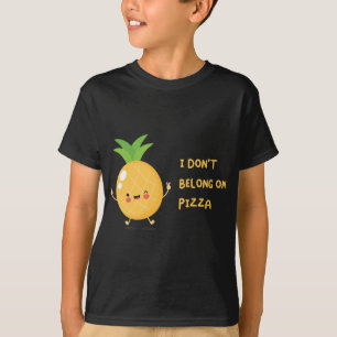 No Pineapple on Pizza, I Don t Belong On Pizza T-Shirt
