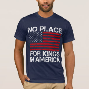 No Place For Kings In America - Defending Freedom T-Shirt