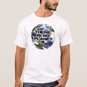 There Is No Planet B T Shirts Shirt Designs Zazzle Uk