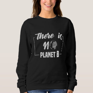 No Planet Climate Change Earth B Environmentalist Sweatshirt