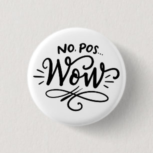 No, Pos...Wow, hand lettered design 3 Cm Round Badge
