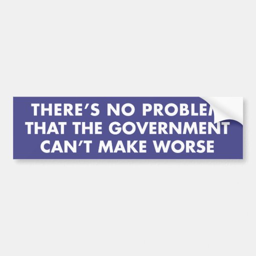 Image of No Problem Government Can't Make Worse Bumper Sticker
