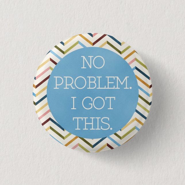 No problem. I Got This. Round Button. 3 Cm Round Badge (Front)