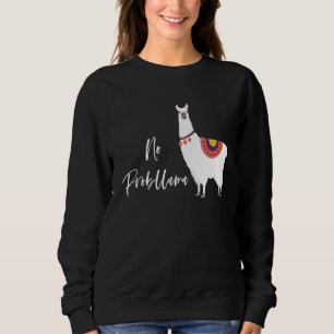 No Probllama Alpaca Llama Love Pun Quote Joke Me Sweatshirt