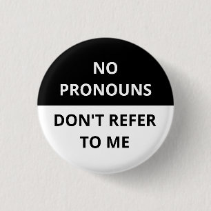 No Pronouns Don't Refer to Me Black & White Badge
