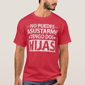 No puedes asustarmeengo dos hijasshirt Spanish dad T-Shirt