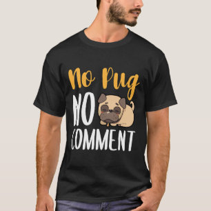 No Pug No Comment 135 T-Shirt