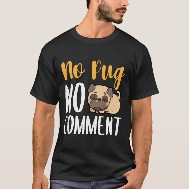 No Pug No Comment 135 T-Shirt (Front)