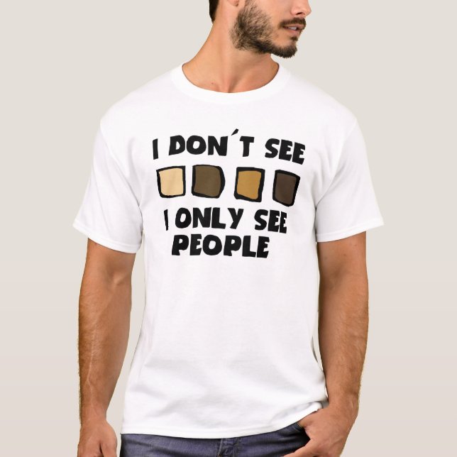 No Racism- I don't See Colour, Only People T-Shirt (Front)