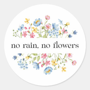 No Rain, No Flowers Classic Round Sticker
