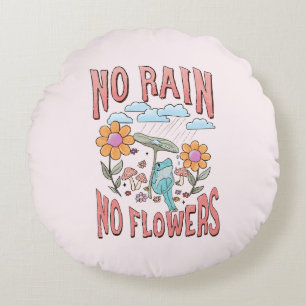 "No Rain, No Flowers"   Inspirational Floral Round Cushion