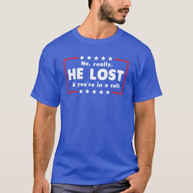 No really. He lost & you're in a cult T-Shirt (Front)