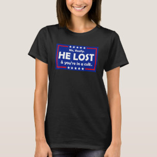 No Really He Lost & You're In A Cult T-Shirt