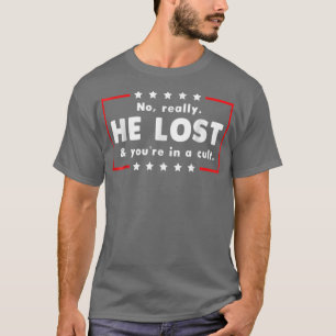 No Really He Lost & Youre In A Cult T-Shirt