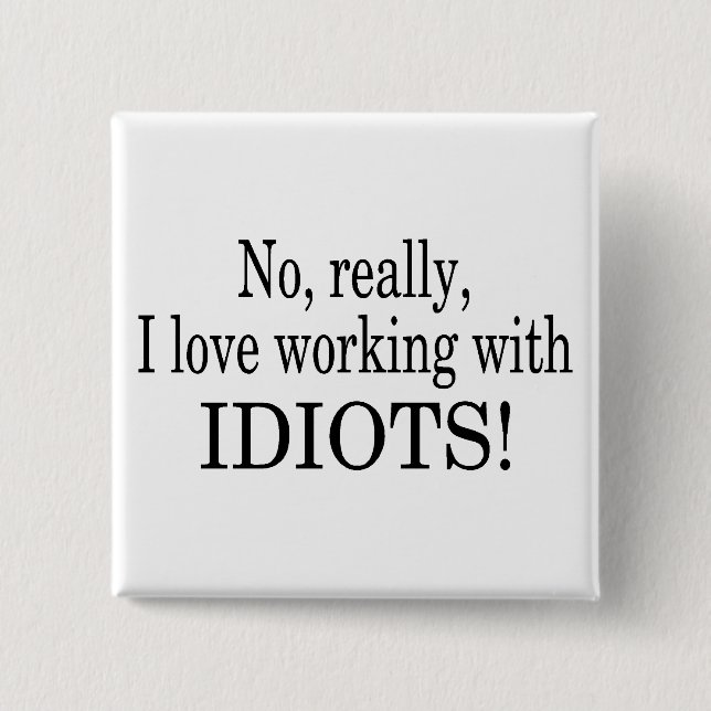 No Really I Love Working With Idiots 15 Cm Square Badge (Front)