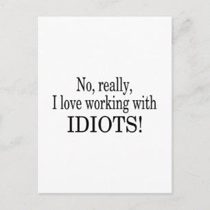 No Really I Love Working With Idiots Postcard