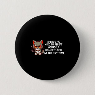 No Repeat Yourself I Ignored You Funny Cat Saying  6 Cm Round Badge