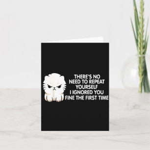 No Repeat Yourself I Ignored You Funny Cat Saying Card