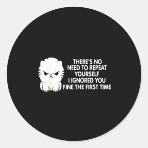 No Repeat Yourself I Ignored You Funny Cat Saying  Classic Round Sticker