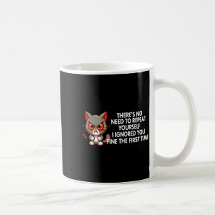 No Repeat Yourself I Ignored You Funny Cat Saying  Coffee Mug