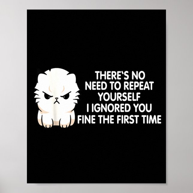 No Repeat Yourself I Ignored You Funny Cat Saying  Poster (Front)