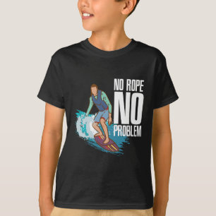 No Rope No Problem Quote Wakesurfing Surfing Sport T-Shirt