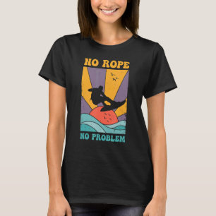 No Rope No Problem Wakeboarding Sport Boating Wate T-Shirt