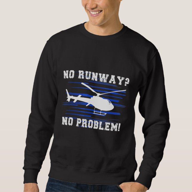No Runway No Problem Cool Helicopter Pilot Sweatshirt (Front)