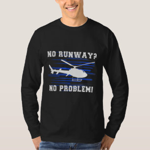 No Runway No Problem Cool Helicopter Pilot T-Shirt