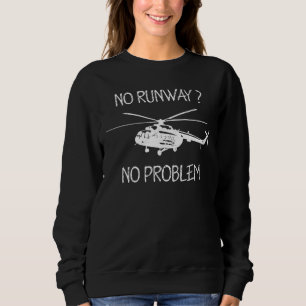 No Runway No Problem Helicopter Pilot Rotorcraft Sweatshirt