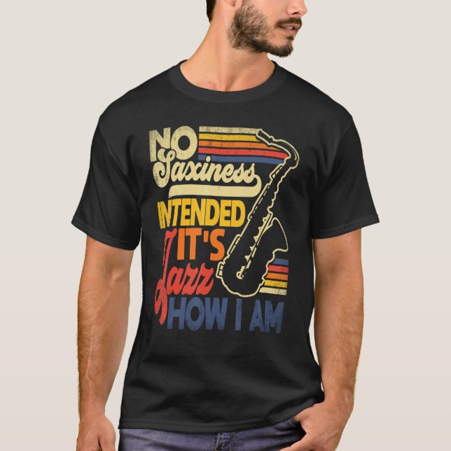 No Saxiness Intended Jazz How I Am Saxophone Saxop T-Shirt (Front)