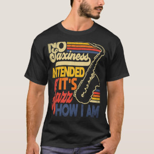 No Saxiness Intended Jazz How I Am Saxophone Saxop T-Shirt