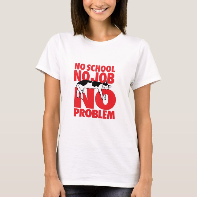 No school. No job. No problem. T-Shirt (Front)