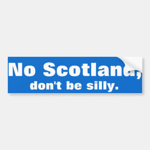 'No Scotland, don't be silly.' Bumper sticker. Sticker