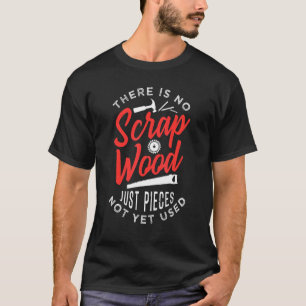 No Scrap Wood Carpentering  For Timberman T-Shirt