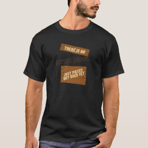 No Scrap Wood Funny Carpenter Woodworker Gift T-Shirt