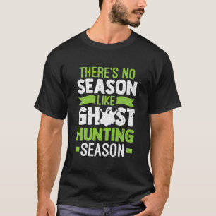 No Season Like Ghost Hunting Season Ghost Hunter T-Shirt