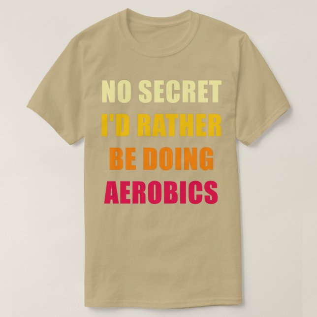 No Secret Ix27d Rather Be Doing Aerobics Funny Aer T-Shirt (Design Front)