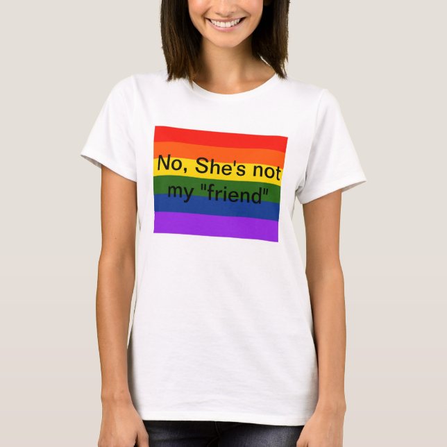 No, She's not my "friend" Lesbian Teeshirt T-Shirt (Front)