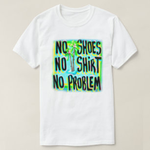 NO SHOES NO SHIRT NO PROBLEM