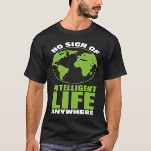 No Sign Of Intelligent Life Anywhere  Alien T-Shirt